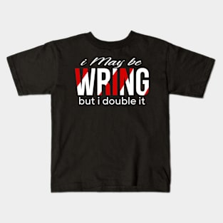 I may be wring but i double it Kids T-Shirt